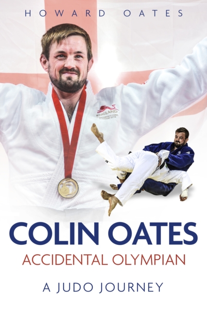 Accidental Olympian : Colin Oates, a Judo Journey, Hardback Book