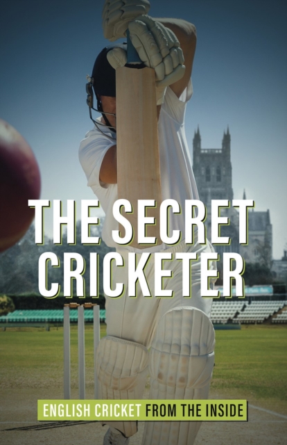 The Secret Cricketer : English Cricket from the Inside, Hardback Book