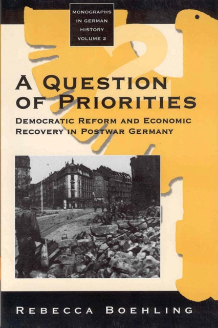 A Question of Priorities : Democratic Reform and Economic Recovery in Postwar Germany, PDF eBook