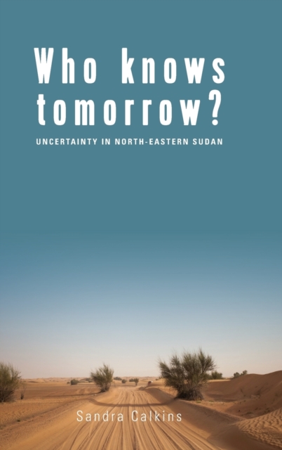 Who Knows Tomorrow? : Uncertainty in North-Eastern Sudan, Hardback Book