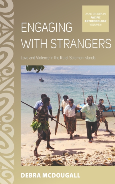 Engaging with Strangers : Love and Violence in the Rural Solomon Islands, Hardback Book