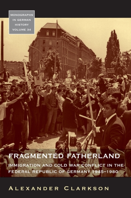 Fragmented Fatherland : Immigration and Cold War Conflict in the Federal Republic of Germany, 1945-1980, Paperback / softback Book
