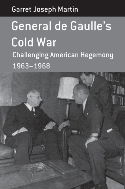 General de Gaulle's Cold War : Challenging American Hegemony, 1963-68, Paperback / softback Book