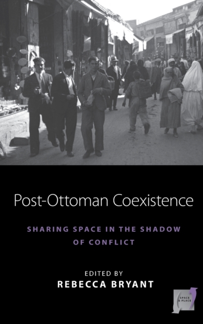 Post-Ottoman Coexistence : Sharing Space in the Shadow of Conflict, Hardback Book