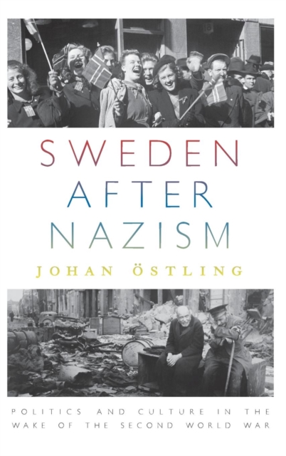 Sweden after Nazism : Politics and Culture in the Wake of the Second World War, Hardback Book