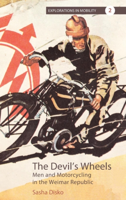 The Devil's Wheels : Men and Motorcycling in the Weimar Republic, Hardback Book