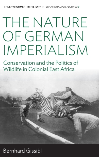 The Nature of German Imperialism : Conservation and the Politics of Wildlife in Colonial East Africa, Hardback Book