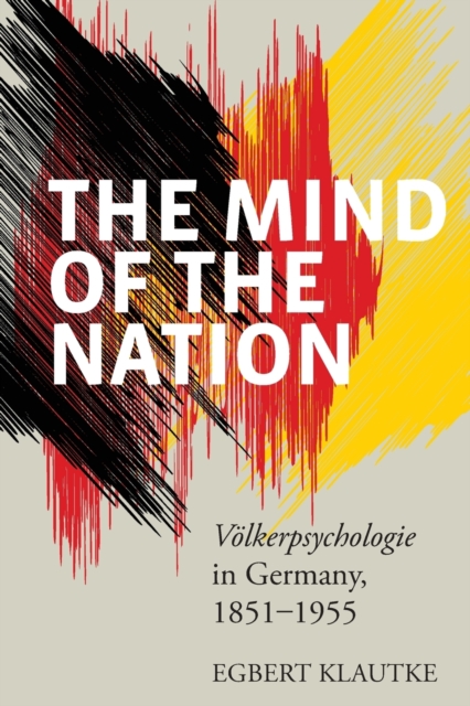 The Mind of the Nation : Volkerpsychologie in Germany, 1851-1955, Paperback / softback Book