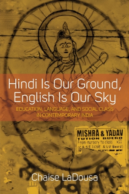 Hindi Is Our Ground, English Is Our Sky : Education, Language, and Social Class in Contemporary India, Paperback / softback Book