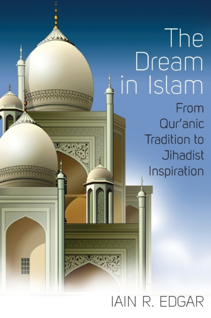 The Dream in Islam : From Qur'anic Tradition to Jihadist Inspiration, Paperback / softback Book