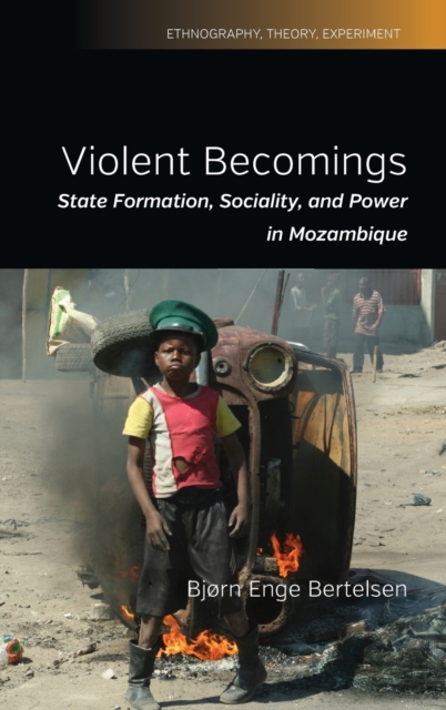 Violent Becomings : State Formation, Sociality, and Power in Mozambique, Hardback Book