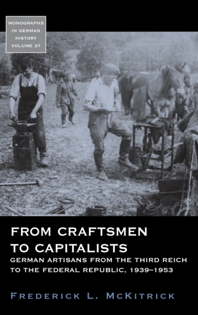 From Craftsmen to Capitalists : German Artisans from the Third Reich to the Federal Republic, 1939-1953, Hardback Book