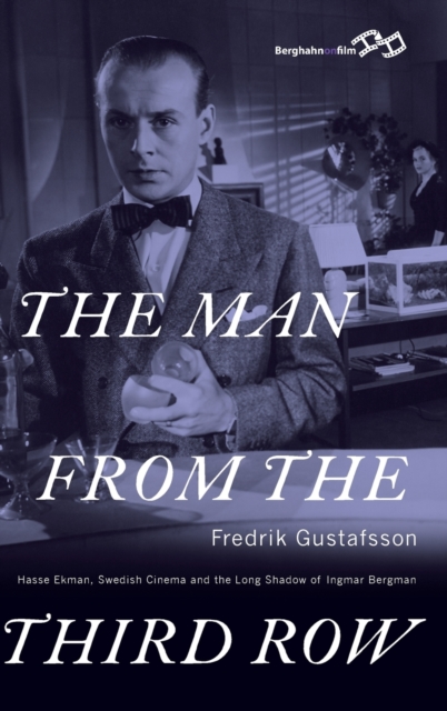 The Man from the Third Row : Hasse Ekman, Swedish Cinema and the Long Shadow of Ingmar Bergman, Hardback Book