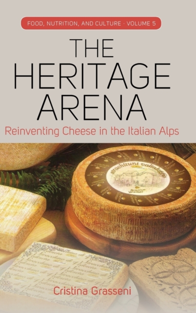 The Heritage Arena : Reinventing Cheese in the Italian Alps, Hardback Book