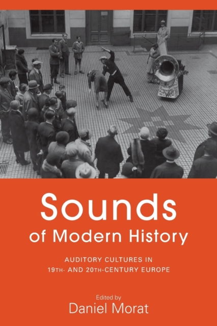 Sounds of Modern History : Auditory Cultures in 19th- and 20th-Century Europe, Paperback / softback Book