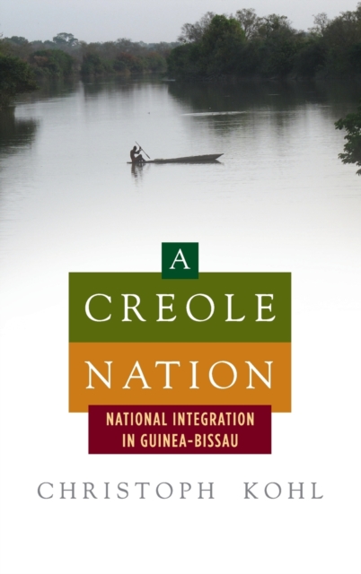 A Creole Nation : National Integration in Guinea-Bissau, Hardback Book
