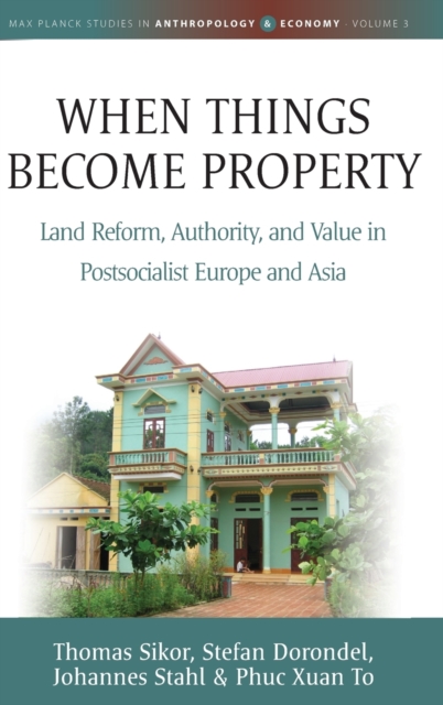 When Things Become Property : Land Reform, Authority and Value in Postsocialist Europe and Asia, Hardback Book