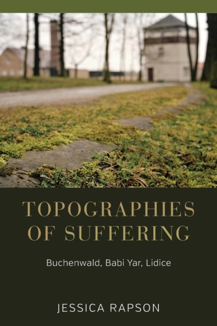 Topographies of Suffering : Buchenwald, Babi Yar, Lidice, Paperback / softback Book