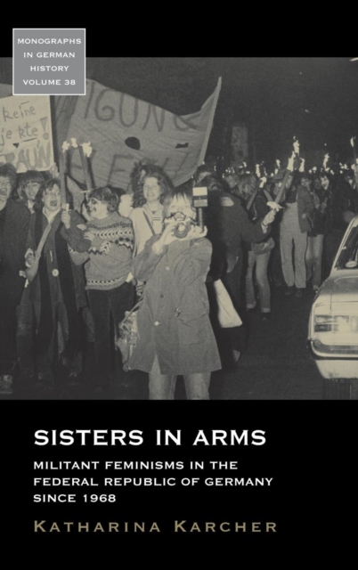 Sisters in Arms : Militant Feminisms in the Federal Republic of Germany since 1968, Hardback Book