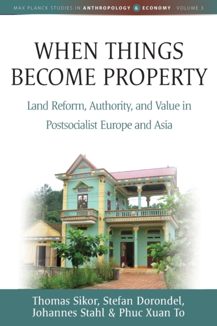When Things Become Property : Land Reform, Authority and Value in Postsocialist Europe and Asia, Paperback / softback Book