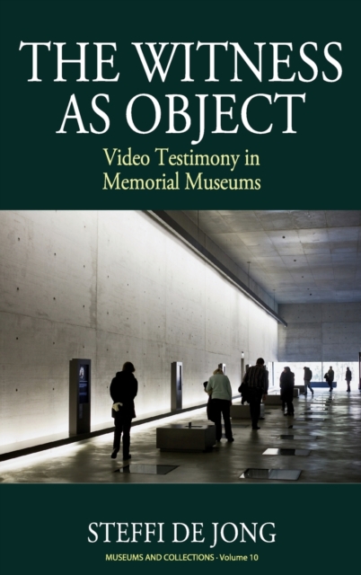 The Witness as Object : Video Testimony in Memorial Museums, Hardback Book