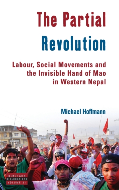 The Partial Revolution : Labour, Social Movements and the Invisible Hand of Mao in Western Nepal, Hardback Book