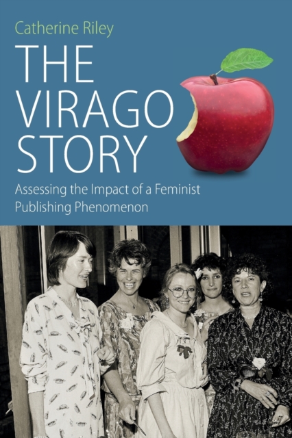 The Virago Story : Assessing the Impact of a Feminist Publishing Phenomenon, Paperback / softback Book