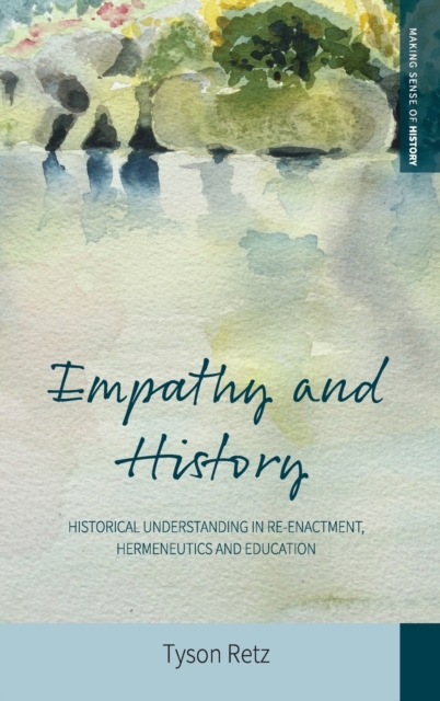 Empathy and History : Historical Understanding in Re-enactment, Hermeneutics and Education, Hardback Book