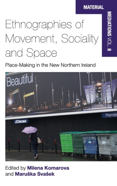 Ethnographies of Movement, Sociality and Space : Placemaking in the New Northern Ireland, Hardback Book