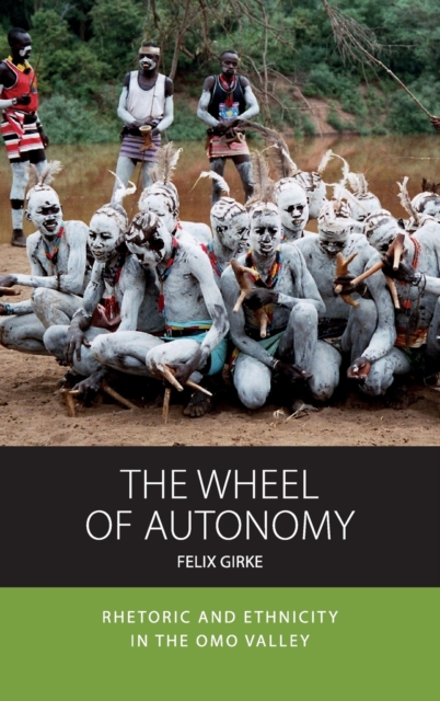 The Wheel of Autonomy : Rhetoric and Ethnicity in the Omo Valley, Hardback Book