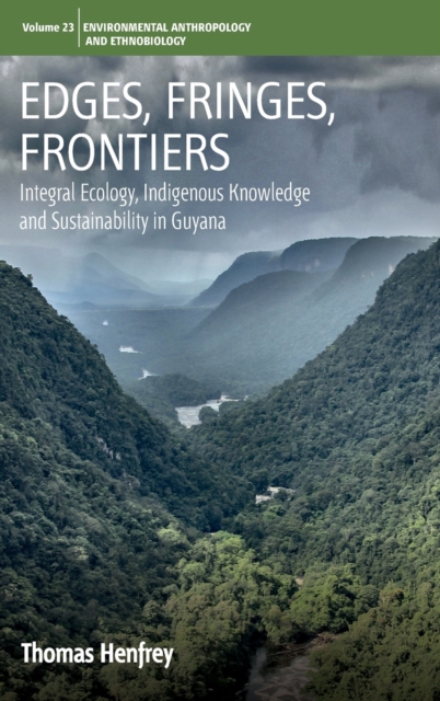 Edges, Fringes, Frontiers : Integral Ecology, Indigenous Knowledge and Sustainability in Guyana, Hardback Book