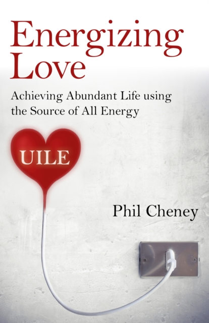 Energizing Love : Achieving Abundant Life using the Source of All Energy, UILE, EPUB eBook