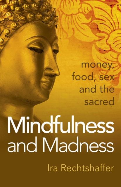 Mindfulness and Madness - money, food, sex and the sacred, Paperback / softback Book