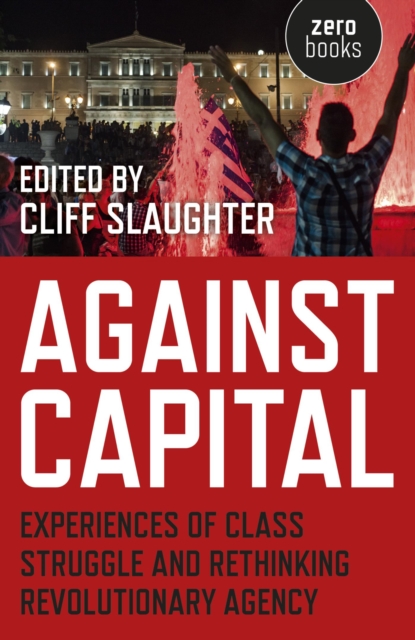 Against Capital : Experiences of Class Struggle and Rethinking Revolutionary Agency, EPUB eBook