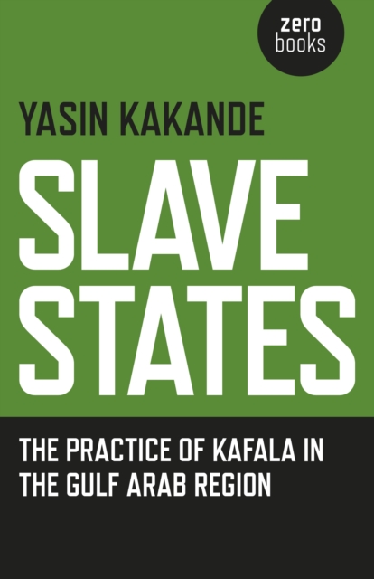 Slave States - the practice of Kafala in the Gulf Arab Region, Paperback / softback Book