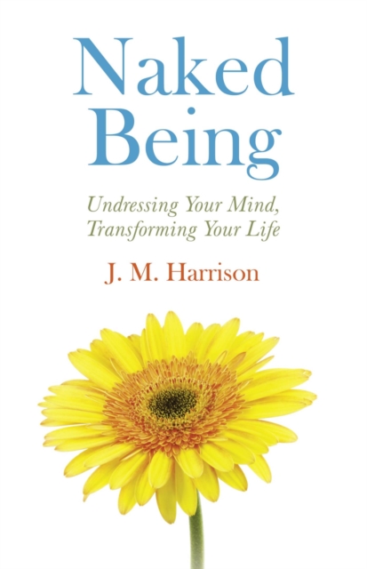 Naked Being : Undressing Your Mind, Transforming Your Life, EPUB eBook