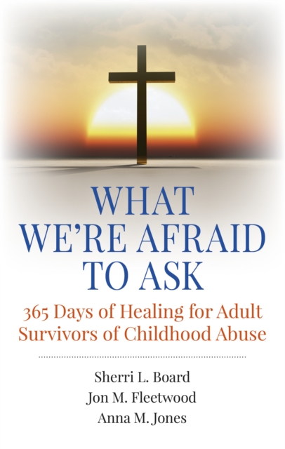 What We`re Afraid to Ask: 365 Days of Healing for Adult Survivors of Childhood Abuse, Paperback / softback Book