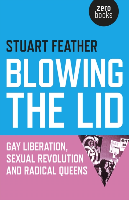 Blowing the Lid : Gay Liberation, Sexual Revolution and Radical Queens, EPUB eBook