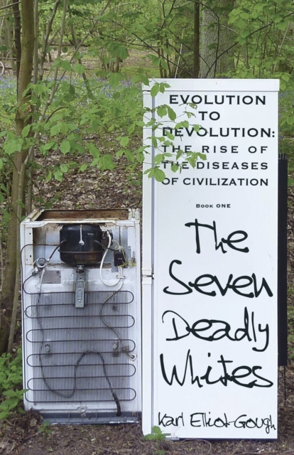 The Seven Deadly Whites : Evolution to Devolution - The Rise of The Diseases Of Civilization, EPUB eBook