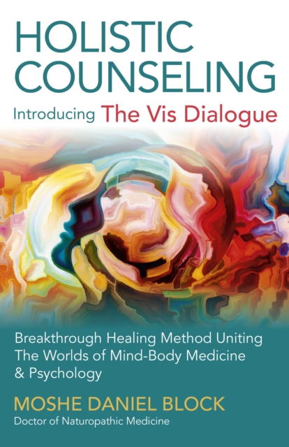 Holistic Counseling - Introducing the Vis Dialog - Breakthrough Healing Method Uniting The Worlds of Mind-Body Medicine & Psychology, Paperback / softback Book