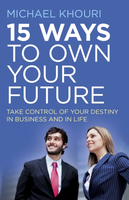 15 Ways to Own Your Future - Take Control of Your Destiny in Business & in Life, Paperback / softback Book