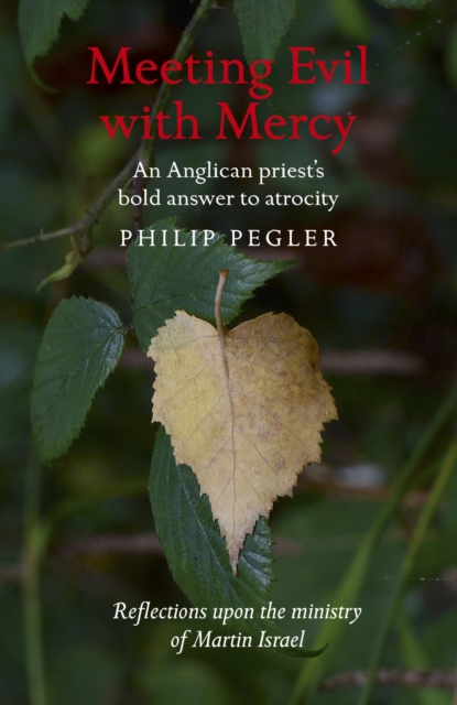 Meeting Evil with Mercy : An Anglican priest's bold answer to atrocity - reflections upon the ministry of Martin Israel, EPUB eBook