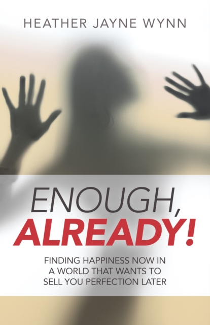 Enough, Already! - Finding Happiness Now in a World That Wants to Sell You Perfection Later, Paperback / softback Book