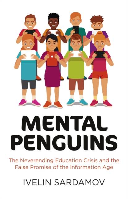 Mental Penguins - The Neverending Education Crisis and the False Promise of the Information D  ge, Paperback / softback Book