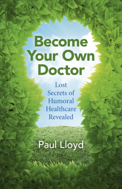 Become Your Own Doctor - Lost Secrets of Humoral Healthcare Revealed, Paperback / softback Book