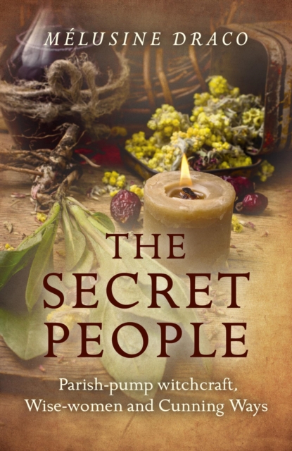 The Secret People : Parish-pump witchcraft, Wise-women and Cunning Ways, EPUB eBook