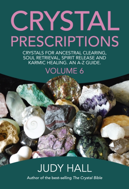 Crystal Prescriptions volume 6 - Crystals for ancestral clearing, soul retrieval, spirit release and karmic healing. An A-Z guide., Paperback / softback Book