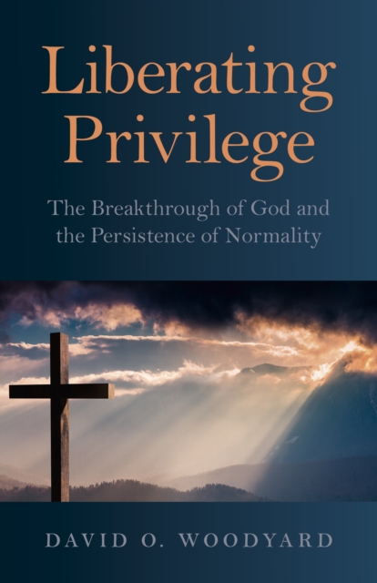 Liberating Privilege - The Breakthrough of God and the Persistence of Normality, Paperback / softback Book