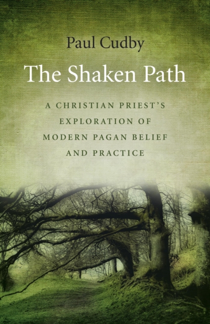 The Shaken Path : A Christian Priest's Exploration of Modern Pagan Belief and Practice, EPUB eBook