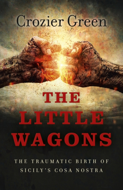 The Little Wagons : The Traumatic Birth of Sicily's Cosa Nostra, Paperback / softback Book